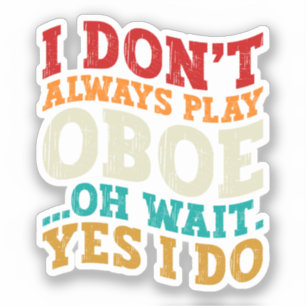 Ich spiele nicht immer Oboe, Oh, warte ja, ich mac Aufkleber