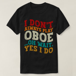 Ich spiele nicht immer Oboe, Oh, warte ja, ich mac T-Shirt