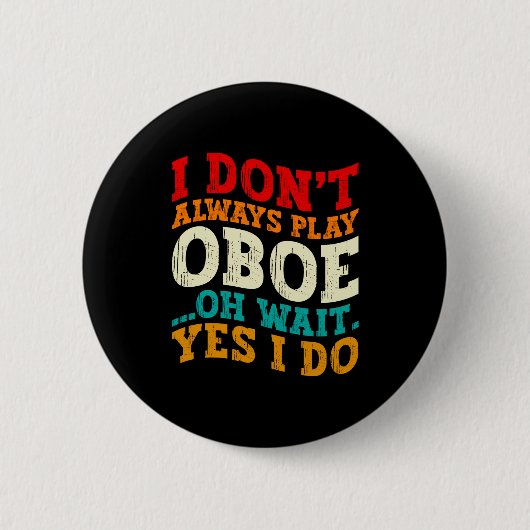 Ich spiele nicht immer Oboe Oh, warten Sie, ja, ic Button (Vorderseite)