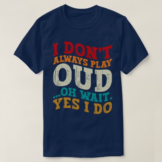 Ich spiele nicht immer Oud Oh, warte ja, ich mache T-Shirt (Design vorne)