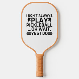 Ich spiele nicht immer Pickleball Oh Wait Yes I Do Schläger