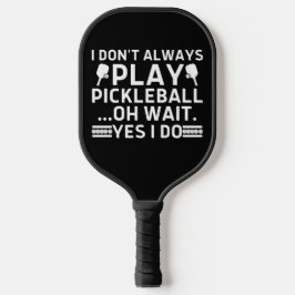 Ich spiele nicht immer Pickleball Oh Wait Yes I Do Schläger