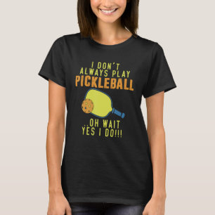 Ich spiele nicht immer Pickleball Oh Wait Yes I Do T-Shirt