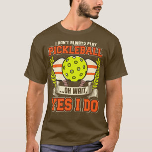 Ich spiele nicht immer Pickleball Oh Wait Yes I Do T-Shirt