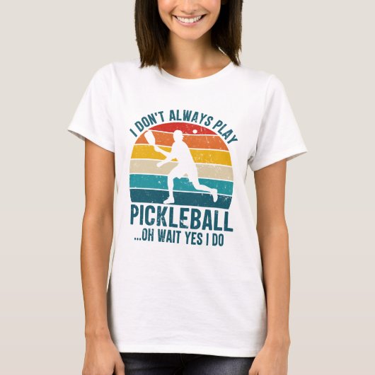 Ich spiele nicht immer Pickleball Oh Wait Yes I Do T-Shirt (Vorderseite)