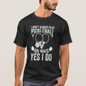 Ich spiele nicht immer Pickleball Oh Wait Yes I Do T-Shirt (Vorderseite)