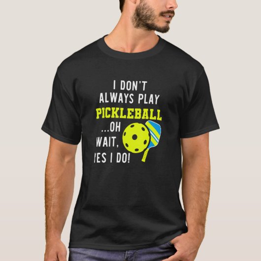 Ich spiele nicht immer Pickleball, oh warte ja, ic T-Shirt (Vorderseite)