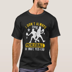 Ich spiele nicht immer Pickleball, Oh, warte ja T-Shirt