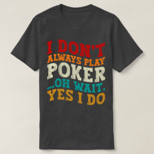 Ich spiele nicht immer Poker... Oh, warte ja, ich  T-Shirt