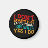 Ich spiele nicht immer Racquetball Oh Wait Yes I D Magnet (Vorne)