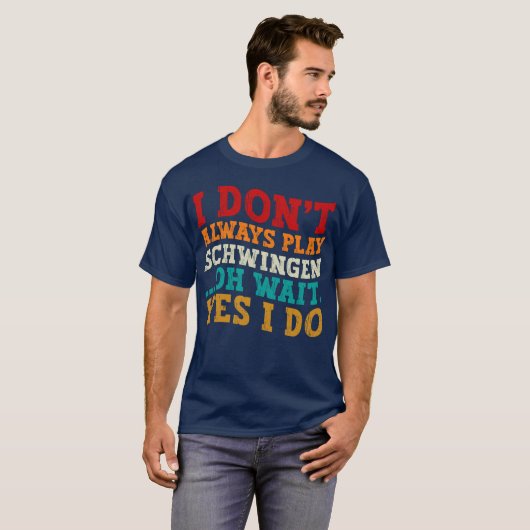 Ich spiele nicht immer Schwingen Oh Wait Yes I do T-Shirt (Vorne ganz)