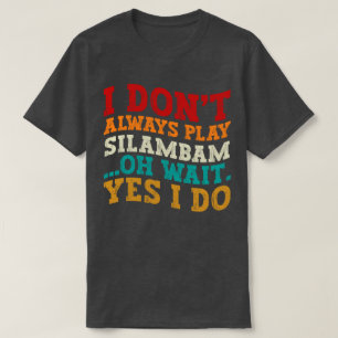 Ich spiele nicht immer Silambam, Oh, warte ja, ich T-Shirt