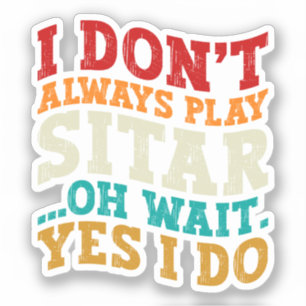 Ich spiele nicht immer Sitar Oh, warten Sie, doch  Aufkleber