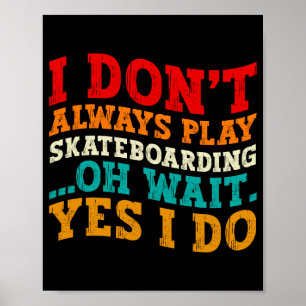 Ich spiele nicht immer Skateboarding, oh, warten S Poster