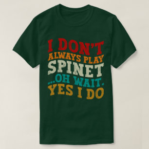 Ich spiele nicht immer Spinett, Oh, warte ja, ich T-Shirt