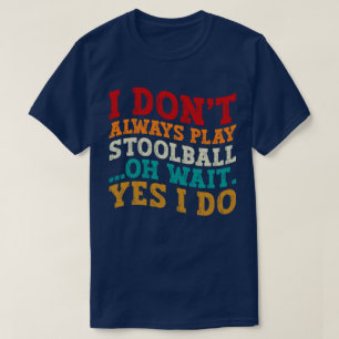 Ich spiele nicht immer Stoolball Oh, warte ja, ich T-Shirt