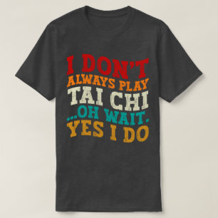 Ich spiele nicht immer Tai Chi Oh, warte ja, ich t T-Shirt