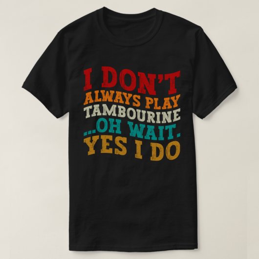 Ich spiele nicht immer Tambourine Oh Wait Yes I Do T-Shirt (Design vorne)