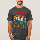 Ich spiele nicht immer Tennis Oh Wait Yes I Do Pla T-Shirt (Vorderseite)