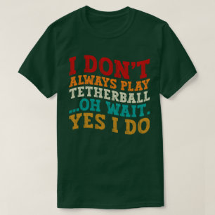 Ich spiele nicht immer Tetherball, oh warte, doch T-Shirt