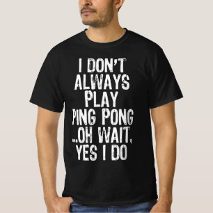 Ich spiele nicht immer Tischtennis-Pingpon T-Shirt