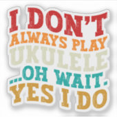Ich spiele nicht immer Ukulele Oh Wait Yes I Funny Aufkleber (Vorderseite)