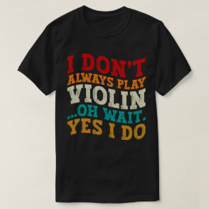 Ich spiele nicht immer Violine, Oh, warte, ich spi T-Shirt