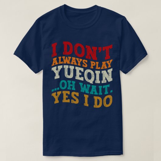 Ich spiele nicht immer Yueqin Oh Wait Yes I Do Gui T-Shirt (Design vorne)