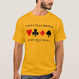 Ich spiele nur Brücke an den Tagen, die in Y T-Shirt