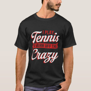 Ich spiele Tennis, um den verrückten, lustigen Ten T-Shirt