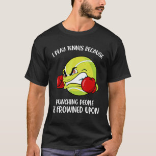 Ich spiele Tennis, weil Punching-Leute erstarrt si T-Shirt
