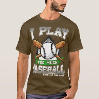 Ich spiele zu viel Baseball sagte nie jemand T-Shirt