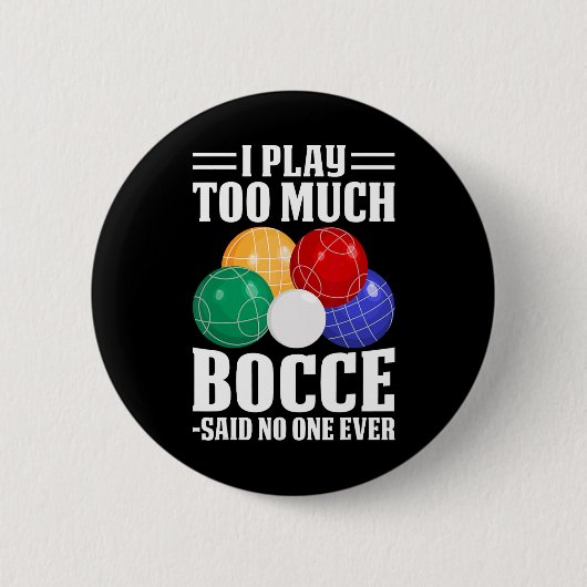 Ich spiele zu viel Bocce sagte, dass noch nie jema Button (Vorderseite)