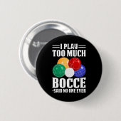 Ich spiele zu viel Bocce sagte, dass noch nie jema Button (Vorne & Hinten)