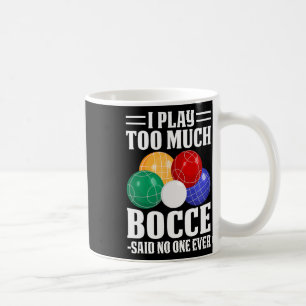 Ich spiele zu viel Bocce sagte, dass noch nie jema Kaffeetasse