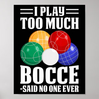 Ich spiele zu viel Bocce sagte, dass noch nie jema Poster