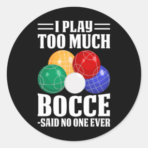 Ich spiele zu viel Bocce sagte, dass noch nie jema Runder Aufkleber