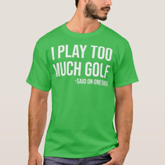 Ich spiele zu viel Golf sagte niemand je lustigen T-Shirt