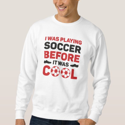 Ich spielte Fußball, bevor es Cool war Sweatshirt (Vorderseite)