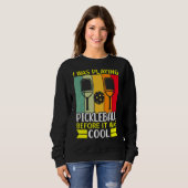 Ich spielte Pickleball, bevor es Cool war Sweatshirt (Vorne ganz)