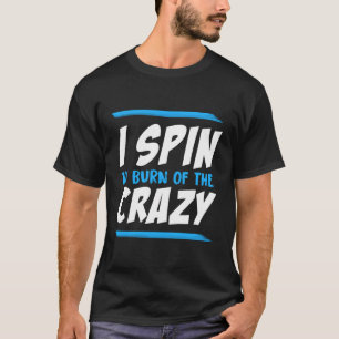 Ich spinne, um das verrückte Workout abzubrennen T-Shirt