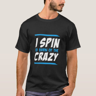 Ich spinne, um das verrückte Workout abzubrennen T-Shirt