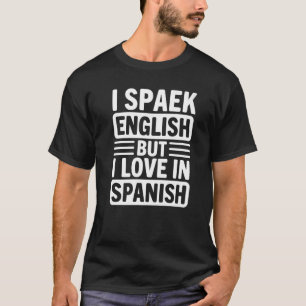 Ich spreche Englisch, aber ich liebe auf Spanisch T-Shirt