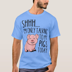 Ich spreche heute Bauer nur mit meinen Schweinen T-Shirt