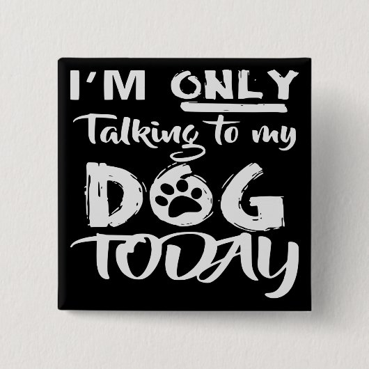Ich spreche heute nur mit meinem Hund # Button (Vorderseite)