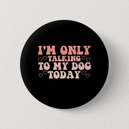 Ich spreche heute nur mit meinem Hund Button (Vorderseite)