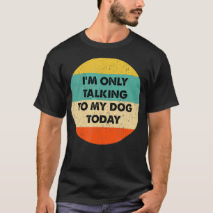 Ich spreche heute nur mit meinem Hund T-Shirt