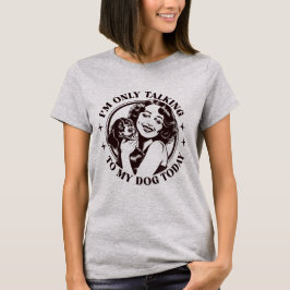 Ich spreche heute nur mit meinem Hund T-Shirt