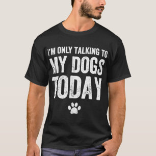 Ich spreche heute nur mit meinen Hunden - Hund wei T-Shirt