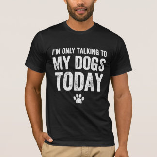 Ich spreche heute nur mit meinen Hunden T-Shirt